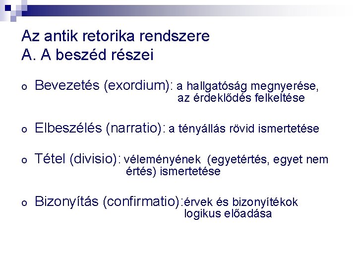 Az antik retorika rendszere A. A beszéd részei o Bevezetés (exordium): a hallgatóság megnyerése,