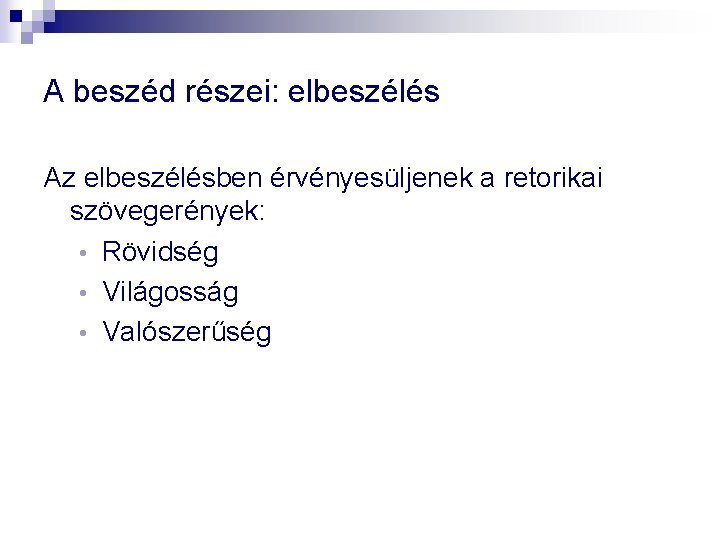 A beszéd részei: elbeszélés Az elbeszélésben érvényesüljenek a retorikai szövegerények: • Rövidség • Világosság