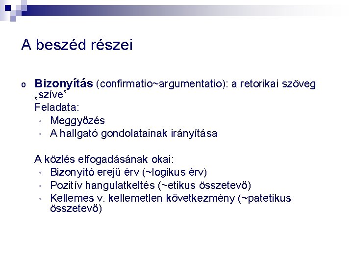 A beszéd részei o Bizonyítás (confirmatio~argumentatio): a retorikai szöveg „szíve” Feladata: • Meggyőzés •