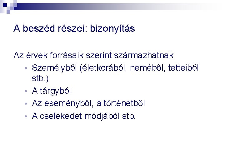 A beszéd részei: bizonyítás Az érvek forrásaik szerint származhatnak • Személyből (életkorából, neméből, tetteiből