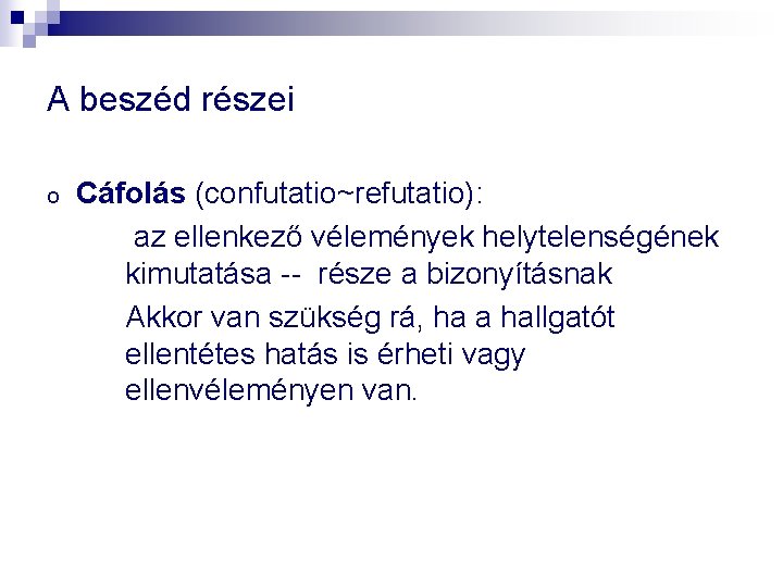 A beszéd részei o Cáfolás (confutatio~refutatio): az ellenkező vélemények helytelenségének kimutatása -- része a A beszéd részei o Cáfolás (confutatio~refutatio): az ellenkező vélemények helytelenségének kimutatása -- része a