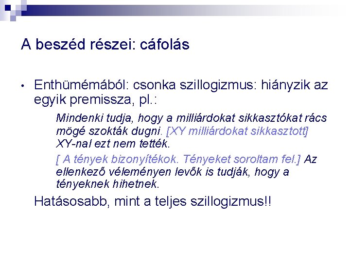 A beszéd részei: cáfolás • Enthümémából: csonka szillogizmus: hiányzik az egyik premissza, pl. :