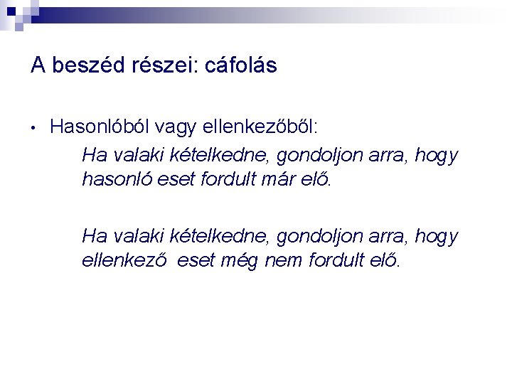 A beszéd részei: cáfolás • Hasonlóból vagy ellenkezőből: Ha valaki kételkedne, gondoljon arra, hogy