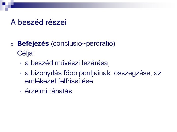 A beszéd részei o Befejezés (conclusio~peroratio) Célja: • a beszéd művészi lezárása, • a A beszéd részei o Befejezés (conclusio~peroratio) Célja: • a beszéd művészi lezárása, • a
