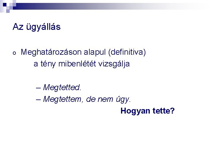 Az ügyállás o Meghatározáson alapul (definitiva) a tény mibenlétét vizsgálja – Megtetted. – Megtettem, Az ügyállás o Meghatározáson alapul (definitiva) a tény mibenlétét vizsgálja – Megtetted. – Megtettem,