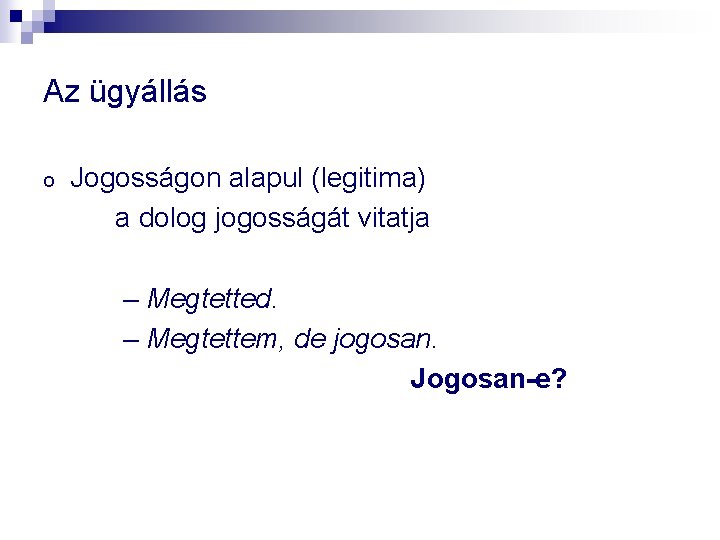 Az ügyállás o Jogosságon alapul (legitima) a dolog jogosságát vitatja – Megtetted. – Megtettem, Az ügyállás o Jogosságon alapul (legitima) a dolog jogosságát vitatja – Megtetted. – Megtettem,