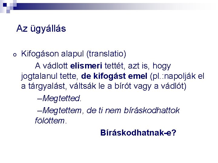  Az ügyállás o Kifogáson alapul (translatio) A vádlott elismeri tettét, azt is, hogy