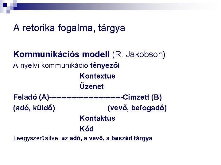 A retorika fogalma, tárgya Kommunikációs modell (R. Jakobson) A nyelvi kommunikáció tényezői Kontextus Üzenet