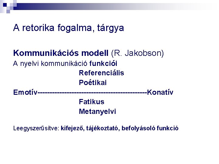 A retorika fogalma, tárgya Kommunikációs modell (R. Jakobson) A nyelvi kommunikáció funkciói Referenciális Poétikai A retorika fogalma, tárgya Kommunikációs modell (R. Jakobson) A nyelvi kommunikáció funkciói Referenciális Poétikai