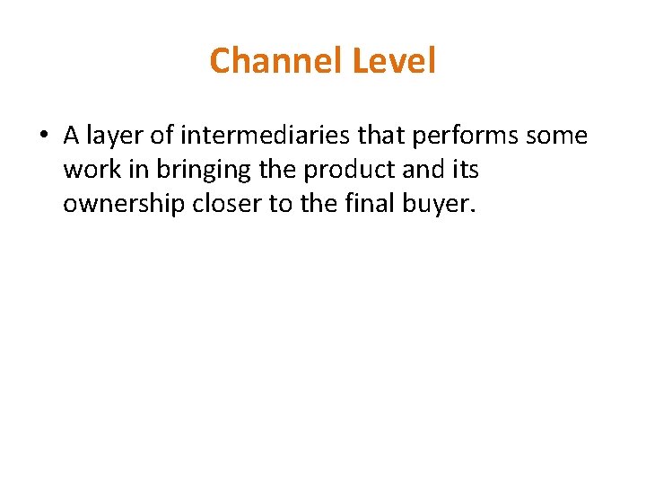 Channel Level • A layer of intermediaries that performs some work in bringing the