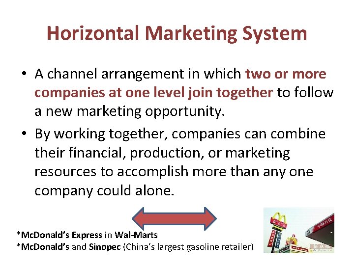 Horizontal Marketing System • A channel arrangement in which two or more companies at