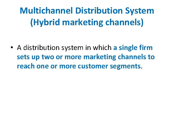 Multichannel Distribution System (Hybrid marketing channels) • A distribution system in which a single