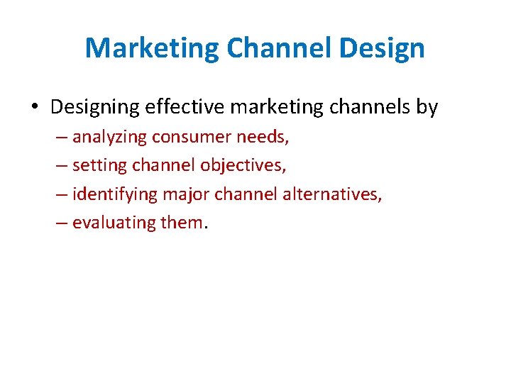 Marketing Channel Design • Designing effective marketing channels by – analyzing consumer needs, –