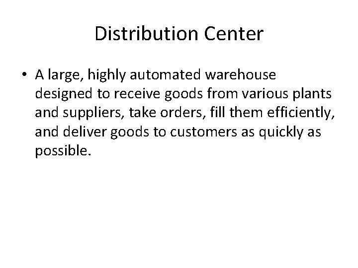 Distribution Center • A large, highly automated warehouse designed to receive goods from various