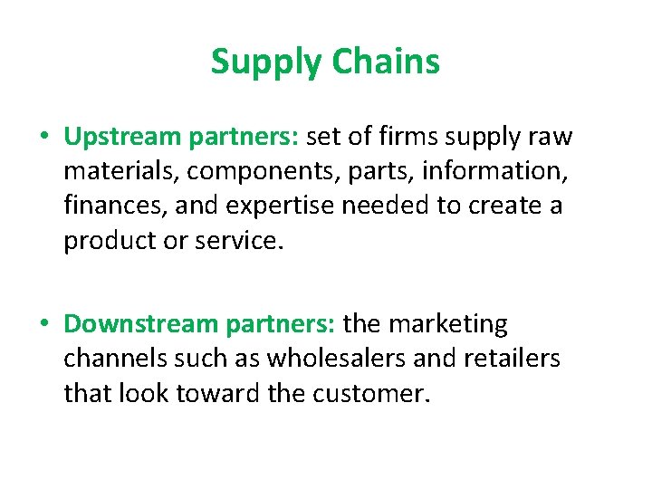 Supply Chains • Upstream partners: set of firms supply raw materials, components, parts, information,