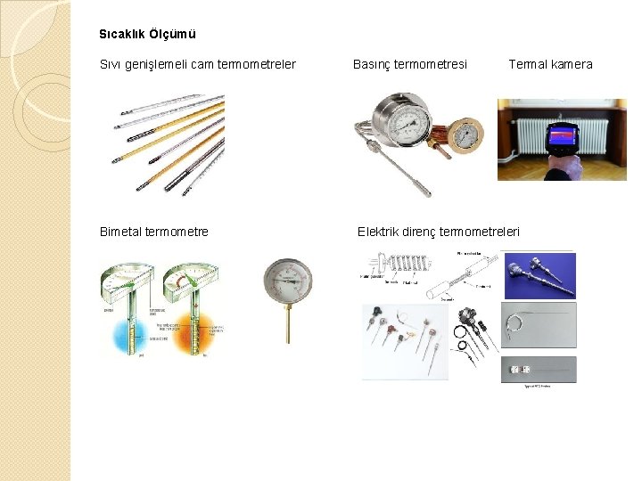 Sıcaklık Ölçümü Sıvı genişlemeli cam termometreler Bimetal termometre Basınç termometresi Termal kamera Elektrik direnç