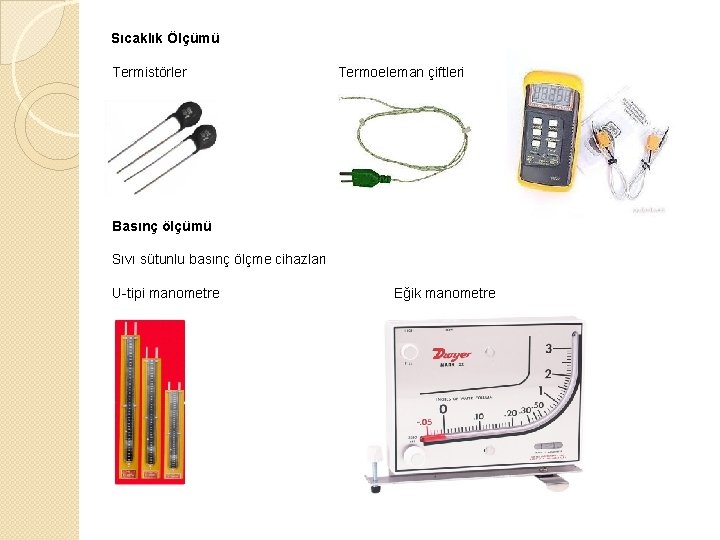 Sıcaklık Ölçümü Termistörler Termoeleman çiftleri Basınç ölçümü Sıvı sütunlu basınç ölçme cihazları U-tipi manometre