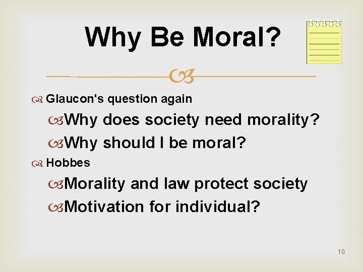 Why Be Moral? Glaucon's question again Why does society need morality? Why should I