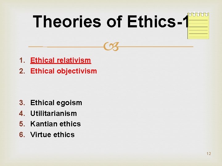 Theories of Ethics-1 1. Ethical relativism 2. Ethical objectivism 3. 4. 5. 6. Ethical