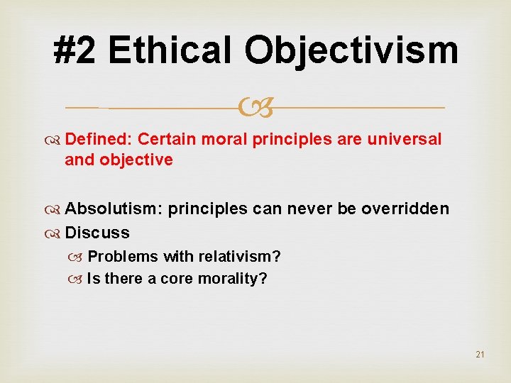 #2 Ethical Objectivism Defined: Certain moral principles are universal and objective Absolutism: principles can