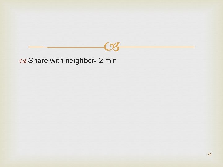  Share with neighbor- 2 min 31 