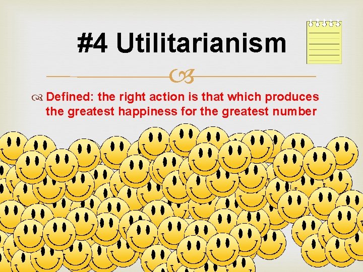 #4 Utilitarianism Defined: the right action is that which produces the greatest happiness for