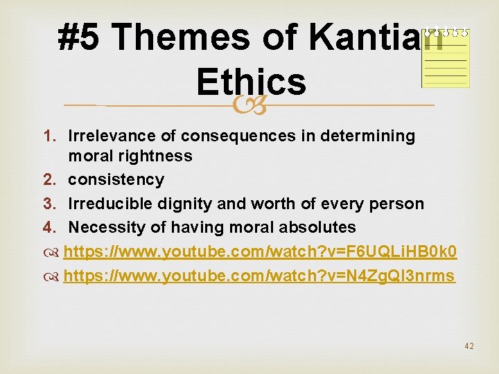 #5 Themes of Kantian Ethics 1. Irrelevance of consequences in determining moral rightness 2.