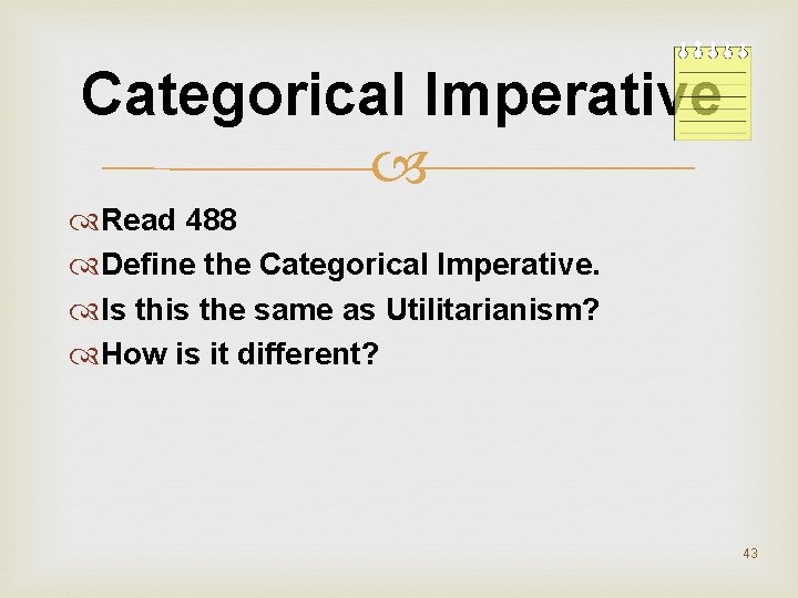 Categorical Imperative Read 488 Define the Categorical Imperative. Is this the same as Utilitarianism?