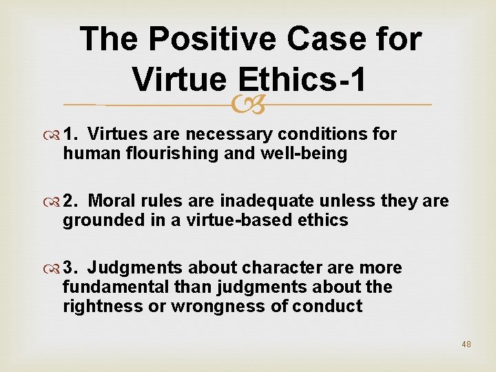 The Positive Case for Virtue Ethics-1 1. Virtues are necessary conditions for human flourishing