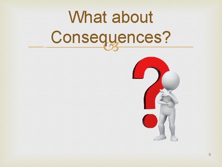 What about Consequences? 8 