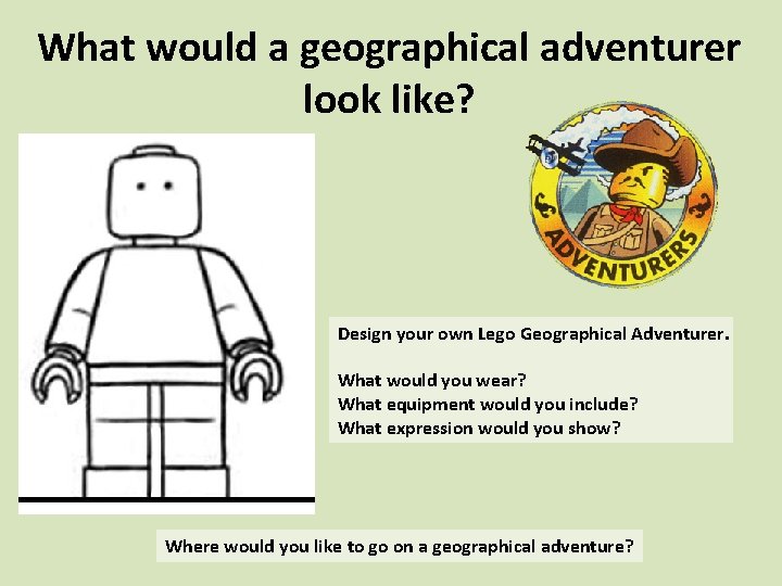 What would a geographical adventurer look like? Design your own Lego Geographical Adventurer. What
