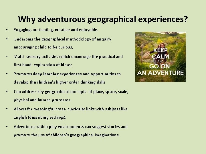Why adventurous geographical experiences? • Engaging, motivating, creative and enjoyable. • Underpins the geographical
