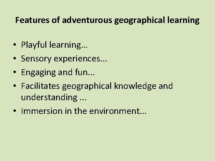 Features of adventurous geographical learning Playful learning… Sensory experiences. . . Engaging and fun.
