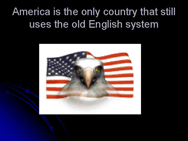 America is the only country that still uses the old English system 
