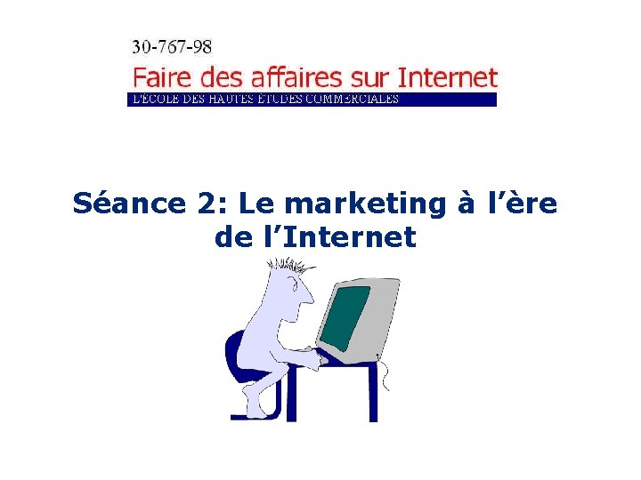 Séance 2: Le marketing à l’ère de l’Internet 