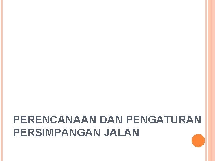 PERENCANAAN DAN PENGATURAN PERSIMPANGAN JALAN PERENCANAAN DAN PENGATURAN PERSIMPANGAN JALAN