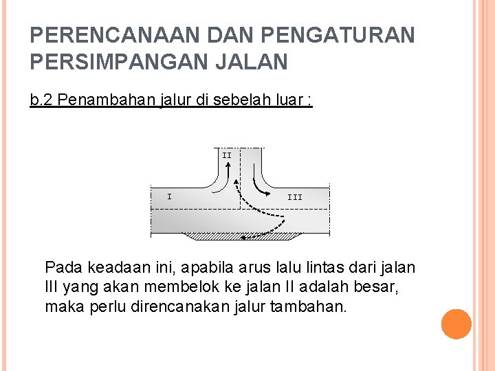 PERENCANAAN DAN PENGATURAN PERSIMPANGAN JALAN b. 2 Penambahan jalur di sebelah luar : II PERENCANAAN DAN PENGATURAN PERSIMPANGAN JALAN b. 2 Penambahan jalur di sebelah luar : II