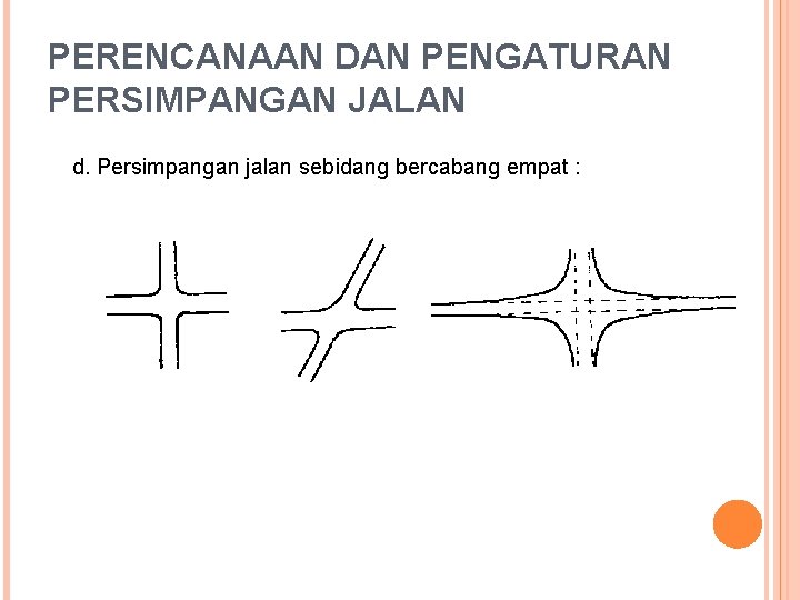 PERENCANAAN DAN PENGATURAN PERSIMPANGAN JALAN d. Persimpangan jalan sebidang bercabang empat : 