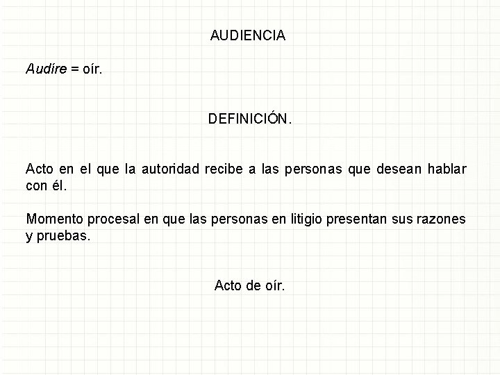 AUDIENCIA Audíre = oír. DEFINICIÓN. Acto en el que la autoridad recibe a las