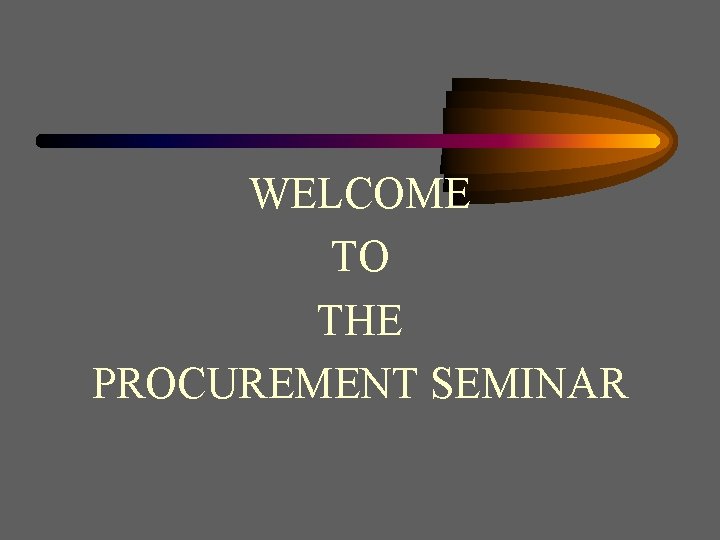 WELCOME TO THE PROCUREMENT SEMINAR 