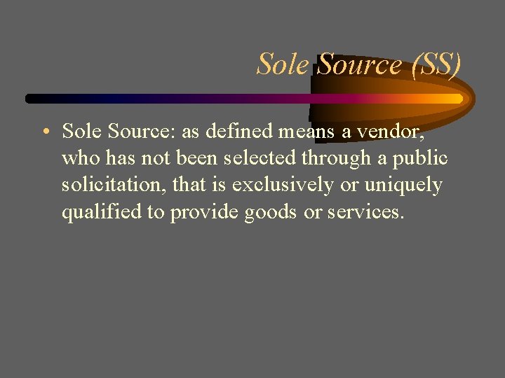 Sole Source (SS) • Sole Source: as defined means a vendor, who has not