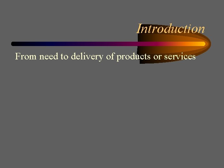 Introduction From need to delivery of products or services 