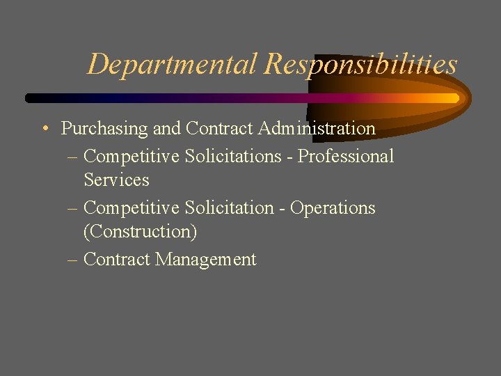 Departmental Responsibilities • Purchasing and Contract Administration – Competitive Solicitations - Professional Services –