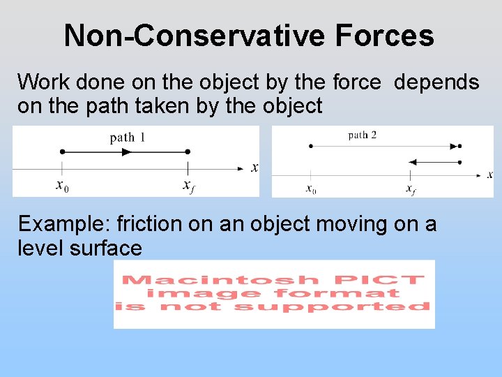 Non-Conservative Forces Work done on the object by the force depends on the path