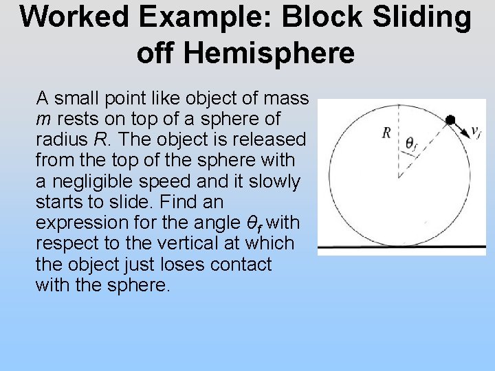 Worked Example: Block Sliding off Hemisphere A small point like object of mass m