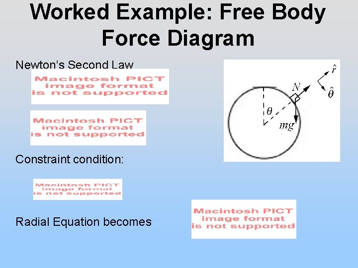 Worked Example: Free Body Force Diagram Newton’s Second Law Constraint condition: Radial Equation becomes