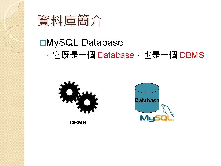 資料庫簡介 �My. SQL Database ◦ 它既是一個 Database，也是一個 DBMS Database DBMS 