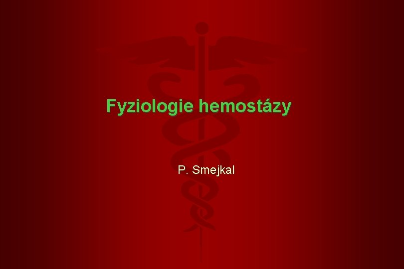 Fyziologie hemostázy P. Smejkal 