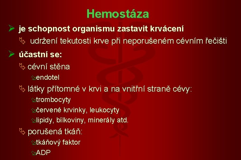 Hemostáza Ø je schopnost organismu zastavit krvácení Ä udržení tekutosti krve při neporušeném cévním