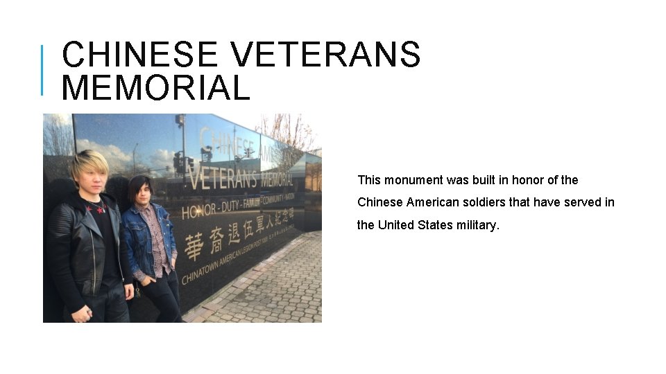 CHINESE VETERANS MEMORIAL This monument was built in honor of the Chinese American soldiers CHINESE VETERANS MEMORIAL This monument was built in honor of the Chinese American soldiers